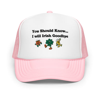 Irish Goodbye Foam Trucker Hat