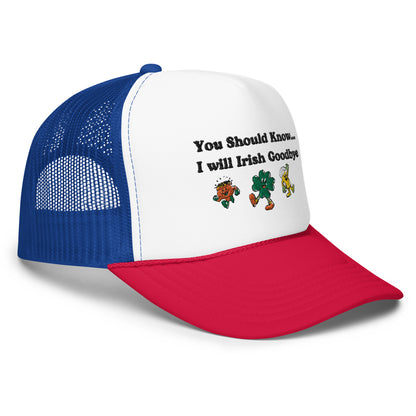 Irish Goodbye Foam Trucker Hat